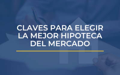 CLAVES PARA ELEGIR LA MEJOR HIPOTECA DEL MERCADO