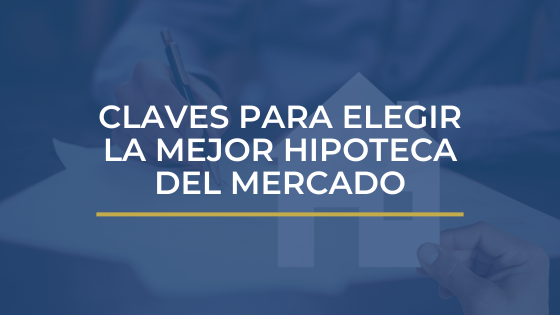 CLAVES PARA ELEGIR LA MEJOR HIPOTECA DEL MERCADO