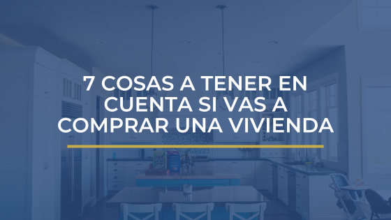 7 COSAS A TENER EN CUENTA SI QUIERES COMPRAR UNA VIVIENDA