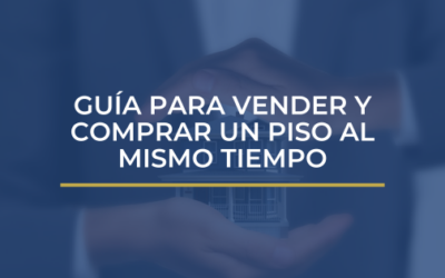 GUÍA PARA VENDER Y COMPRAR UN PISO AL MISMO TIEMPO SIN ESTRÉS